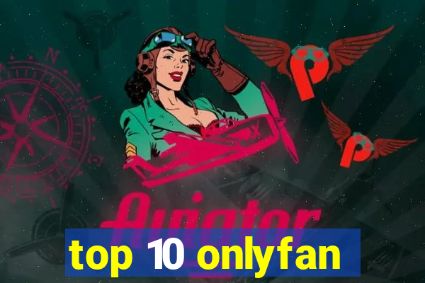 top 10 onlyfan